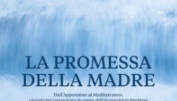 treccani-presenta-“la-promessa-della-madre-–-dall’appennino-al-mediterraneo,-viaggio-tra-i-paesaggi-e-le-opere-dell’acquedotto-pugliese”